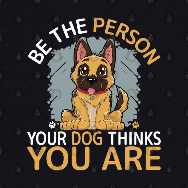 Be The Person Your Dog Thinks You Are by Seaside Designs